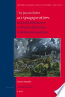 The Jesuit Order as a synagogue of Jews : Jesuits of Jewish ancestry and purity-of-blood laws in the early Society of Jesus / by Robert Aleksander Maryks.