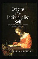 Origins of the individualist self : autobiography and self-identity in England, 1591-1791 / Michael Mascuch.