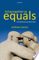 Living together as equals : the demands of citizenship / Andrew Mason.