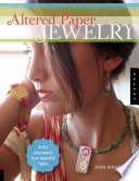 Altered paper jewelry : artful adornments from beautiful papers / Jenn Mason.
