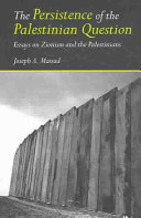 The persistence of the Palestinian question : essays on Zionism and the Palestinians / Joseph A. Massad.