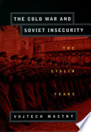 The Cold War and Soviet insecurity : the Stalin years / Vojtech Mastny.