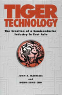 Tiger technology : the creation of a semiconductor industry in East Asia / John A. Mathews, Dong-Sung Cho.