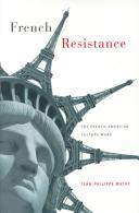French resistance : the French-American culture wars / Jean-Philippe Mathy.