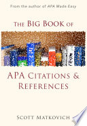 The big book of APA citations & references / Scott Matkovich.