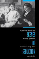 Scenes of seduction : prostitution, hysteria, and reading difference in nineteenth-century France.