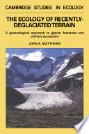 The ecology of recently-deglaciated terrain : a geoecological approach to glacier forelands and primary succession / John A. Matthews.