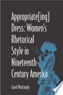 Appropriate[ing] dress : women's rhetorical style in nineteenth-century America / Carol Mattingly.