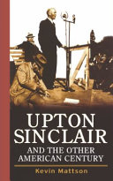 Upton Sinclair and the other American century / Kevin Mattson.