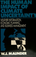 The human impact of climate uncertainty : weather information, economic planning and business management / W.J. Maunder.