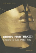Bruno Martinazzi : l'oro e la pietra / Ellen Maurer Zilioli, Karl Bollmann, Bruno Martinazzi.