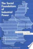 The social foundations of industrial power : a comparison of France and Germany / Marc Maurice, François Sellier, and Jean-Jacques Silvestre ; translated by Arthur Goldhammer.