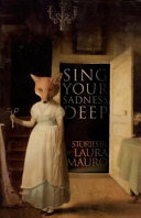 Sing your sadness deep / Laura Mauro.