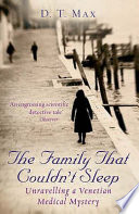 The family that couldn't sleep : unravelling a Venetian medical mystery / D.T. Max.