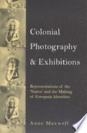 Colonial photography and exhibitions : representations of the native and the making of European identities / Anne Maxwell.