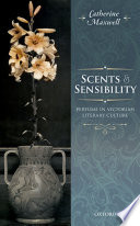 Scents & sensibility : perfume in Victorian literary culture / Catherine Maxwell.