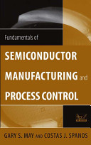 Fundamentals of semiconductor manufacturing and process control / Gary S. May, Costas J. Spanos.