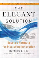 The elegant solution : Toyota's formula for mastering innovation / Matthew E. May ; foreword by Kevin Roberts.