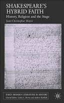 Shakespeare's hybrid faith : history, religion and the stage / Jean-Christophe Mayer.