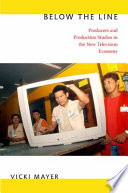 Below the line : producers and production studies in the new television economy / Vicki Mayer.