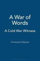 A war of words : a Cold War witness / Christopher Mayhew ; recorded and edited by Lyn Smith ; foreword by the Lord Jenkins of Hillhead.
