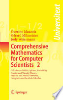 Comprehensive mathematics for computer scientists 2 : calculus and ODEs, splines, probability, Fourier and wavelet theory, fractals and neural networks, categories and lambda calculus / Guerino Mazzola, Gérard Milmeister, Jody Weissmann.