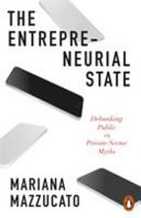 The entrepreneurial state : debunking public vs. private sector myths / Mariana Mazzucato.