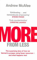 More from less : the surprising story of how we learned to prosper using fewer resources - and what happens next / Andrew McAfee.