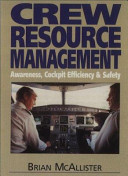 Crew resource management : awareness, cockpit efficiency & safety / Brian McAllister.