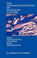 The commercialization of American culture : new advertising, control and democracy / Matthew P. McAllister.