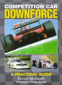Competition car downforce : a practical guide / Simon Mcbeath ; forward by Gordon Murray.