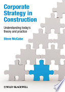 Corporate strategy in construction understanding today's theory and practice / Steven McCabe.