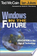 Windows on the future : education in the age of technology / Ted McCain, Ian Jukes.