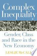 Complex inequality : gender, race, and class in the new economy / Leslie McCall.