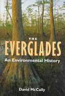 The Everglades : an environmental history / David McCally ; foreword by Raymond Arsenault and Gary R. Mormino.