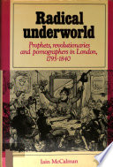 Radical underworld : prophets, revolutionaries and pornographers in London, 1795-1840 / Iain McCalman.