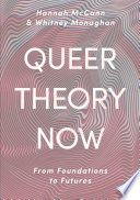 Queer theory now : from foundations to futures / Hannah McCann and Whitney Monaghan.