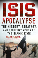 The ISIS apocalypse : the history, strategy, and doomsday vision of the Islamic State / William McCants.