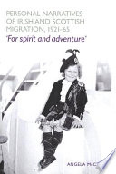 Personal narratives of Irish and Scottish migration, 1921-65 : 'For spirit and adventure' / Angela McCarthy.