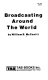 Broadcasting around the world / by William E. McCavitt.