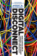 Digital disconnect : how capitalism is turning the Internet against democracy / Robert W. McChesney.