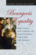 Bourgeois equality : how ideas, not capital or institutions, enriched the world / Deirdre Nansen McCloskey.