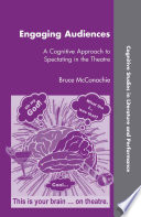 Engaging audiences a cognitive approach to spectating in the theatre / Bruce McConachie.