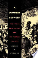 A country between : the upper Ohio Valley and its peoples, 1724-1774 / Michael N. McConnell.