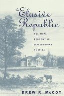The elusive republic : political economy in Jeffersonian America / by Drew R. McCoy.