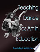 Teaching dance as art in education / Brenda Pugh McCutchen.