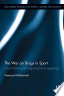 The war on drugs in sport moral panics and organizational legitimacy / Vanessa McDermott.