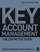 Key account management : the definitive guide / Malcolm McDonald and Diana Woodburn.