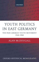 Youth politics in East Germany : the Free German Youth Movement, 1946-1968.
