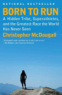 Born to run : a hidden tribe, superathletes, and the greatest race the world has never seen / Christopher McDougall.